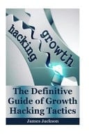 Growth Hacking The Definitive Guide of Growth Hacking Tactics(growth Mindset, Growth Hacker, Growth Marketing, Growth Seo, Growth Engines, Growth Investing, Seo Marketing, Seo for Growth)