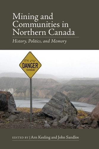Mining and Communities in Northern Canada History, Politics, and Memory