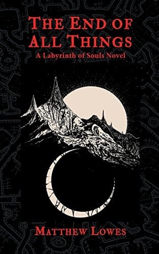 The End of All Things A Labyrinth of Souls Novel