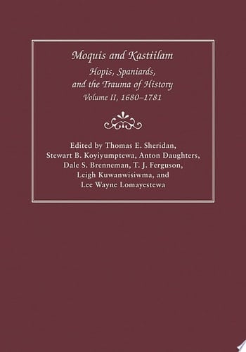 Moquis and Kastiilam Hopis, Spaniards, and the Trauma of History, Volume II, 1680–1781