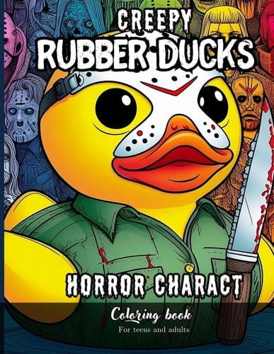 Creepy Rubber Ducks Horror Charact Coloring Book For Teens and Adults: Relaxing and Stress Relief Through Terrifying Illustrations (Quacky Creations: Rubber Duck Coloring Books)
