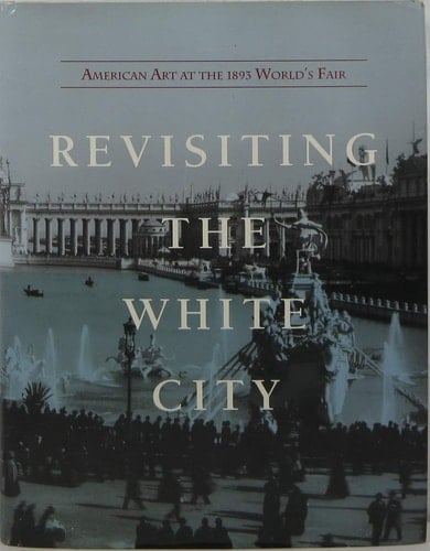 Revisiting the White City American Art at the 1893 World's Fair