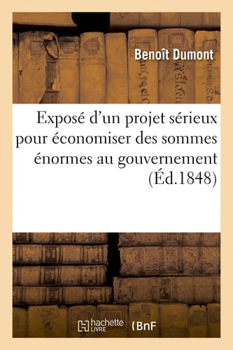 Exposé d'Un Projet Sérieux Pour Économiser Des Sommes Énormes Au Gouvernement de La République Française En Lui Procurant Des Millions Annuellement Et En Dégrevant...