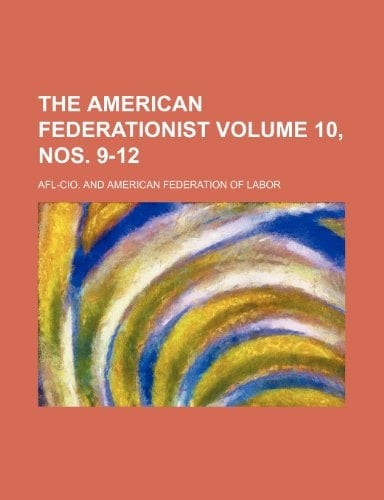 The American federationist Volume 10, nos. 9-12