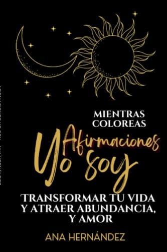AFIRMACIONES YO SOY PARA TRANSFORMAR TU VIDA Y ATRAER ABUNDANCIA, SALUD Y AMOR (Spanish Edition)