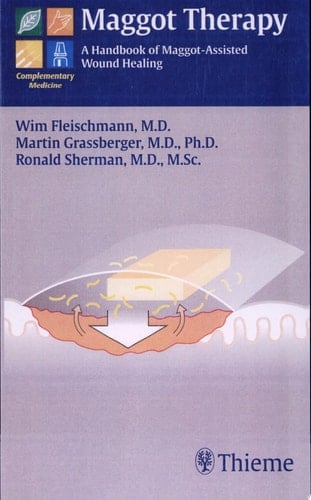 Maggot Therapy A Handbook of Maggot-assisted Wound Healing