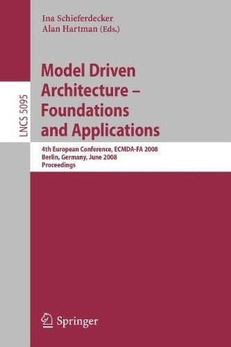 Model Driven Architecture - Foundations and Applications 4th European Conference, ECMDA-FA 2008, Berlin, Germany, June 9-13, 2008, Proceedings