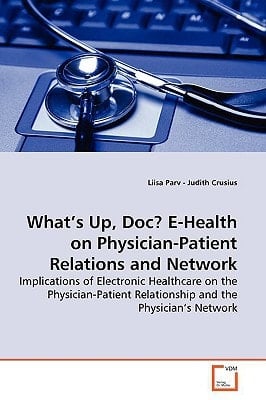 What¿s Up, Doc? E-Health on Physician-Patient Relations and Network: Implications of Electronic Healthcare on the Physician-Patient Relationship and the Physician¿s Network