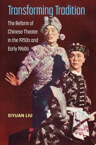 Transforming Tradition The Reform of Chinese Theater in the 1950s and Early 1960s