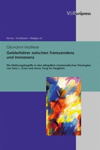 Geisterfahrer zwischen Transzendenz und Immanenz Die Erfahrungsbegriffe in den pfingstlich-charismatischen Theologien von Terry L. Cross und Amos Yong im Vergleich