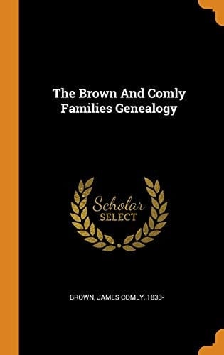 The Brown and Comly Families Genealogy