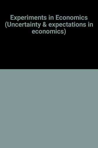 Experiments in Economics (Uncertainty and Expectations in Economics)