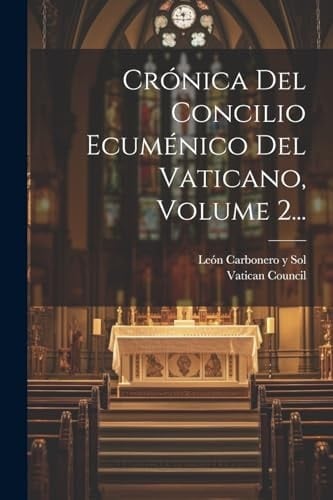Crónica Del Concilio Ecuménico Del Vaticano, Volume 2...