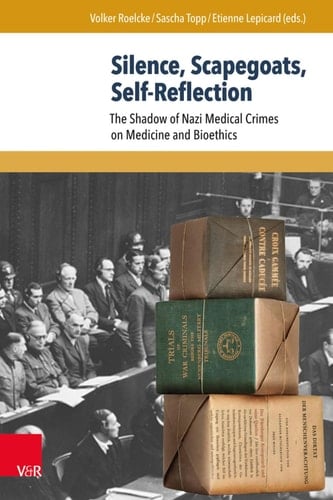 Silence, Scapegoats, Self-reflection The Shadow of Nazi Medical Crimes on Medicine and Bioethics