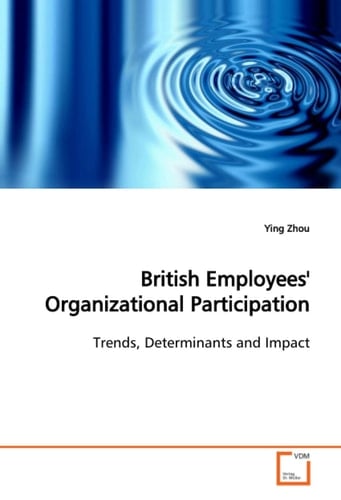 British Employees'' Organizational Participation: Trends, Determinants and Impact