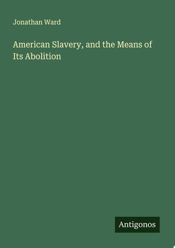 American Slavery, and the Means of Its Abolition