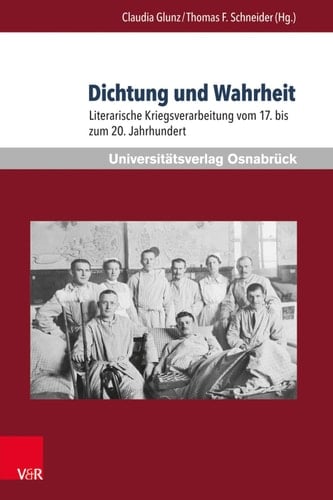Dichtung und Wahrheit Literarische Kriegsverarbeitung vom 17. bis zum 20. Jahrhundert