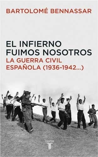 El infierno fuimos nosotros la Guerra Civil española (1936-1942...)