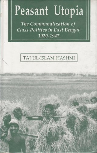 Peasant Utopia: The communalization of class politics in East Bengal, 1920-1947