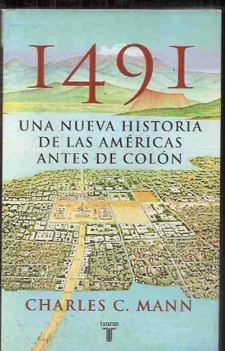 1491. UNA NUEVA HISTORIA DE LA AMERICAS ANTES DE COLON (Spanish Edition)