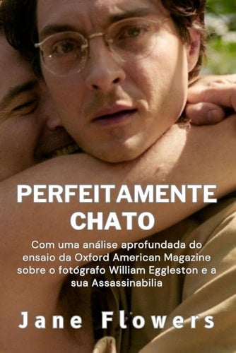 Perfeitamente Chato: Com uma análise aprofundada do ensaio da Oxford American Magazine sobre o fotógrafo William Eggleston e a sua Assassinabilia (Portuguese Edition)
