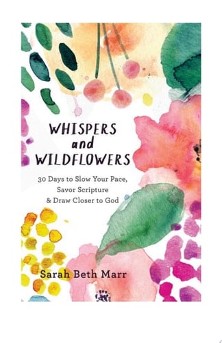 Whispers and Wildflowers 30 Days to Slow Your Pace, Savor Scripture & Draw Closer to God