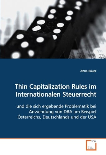 Thin Capitalization Rules im Internationalen Steuerrecht: und die sich ergebende Problematik bei Anwendung von DBA am Beispiel Österreichs, Deutschlands und der USA (German Edition)