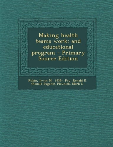 Making Health Teams Work And Educational Program - Primary Source Edition