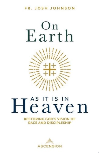 On Earth As It Is in Heaven Restoring God's Vision of Race and Discipleship