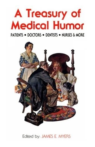 A Treasury of Medical Humor Doctors, Hospitals, Dentists, Nurses, Patients, Early American Medical Humor