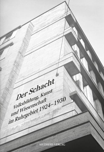 Der Schacht Volksbildung, Kunst und Wissenschaft im Ruhrgebiet 1924-1930
