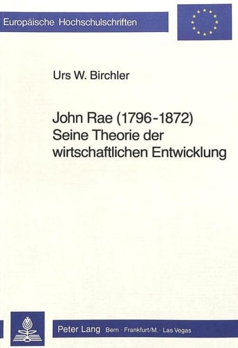 John Rae (1796 - 1872) seine Theorie der wirtschaftlichen Entwicklung (Europäische Hochschulschriften / European University Studies / Publications Universitaires Européennes) (German Edition)