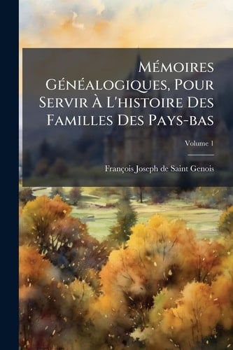 MÃ(c)moires GÃ(c)nÃ(c)alogiques, Pour Servir Ãe l'histoire des Familles des Pays-Bas