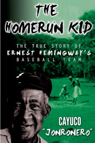 The Homerun Kid The True Story of Ernest Hemingway's Baseball Team