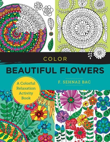 Color Beautiful Flowers A Colorful Relaxation Activity Book