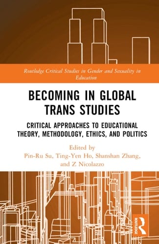 Becoming in Global Trans Studies Critical Approaches to Educational Theory, Methodology, Ethics, and Politics