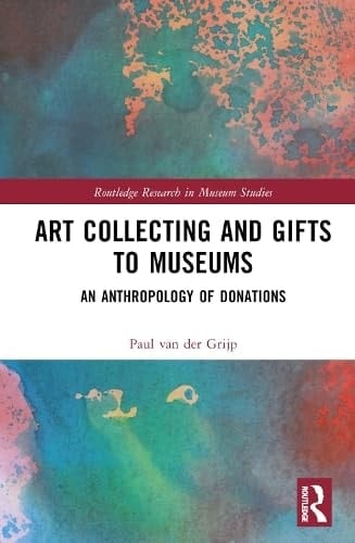 Art Collecting and Gifts to Museums An Anthropology of Donations