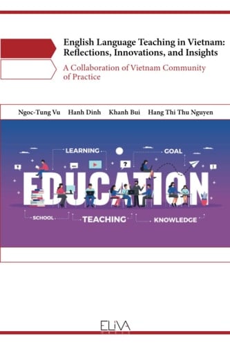 English Language Teaching in Vietnam: Reflections, Innovations, and Insights: A Collaboration of Vietnam Community of Practice