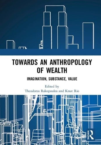 Towards an Anthropology of Wealth Imagination, Substance, Value