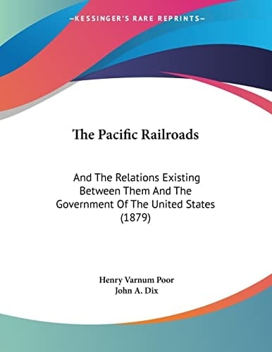 The Pacific Railroads: And The Relations Existing Between Them And The Government Of The United States (1879)