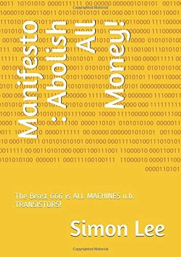 Manifesto : Abolish All Money! The Beast 666 Is ALL MACHINES N. B. TRANSISTORS!