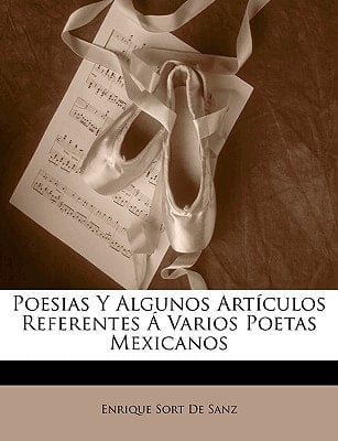 Poesias Y Algunos Artículos Referentes Á Varios Poetas Mexicanos (Spanish Edition)