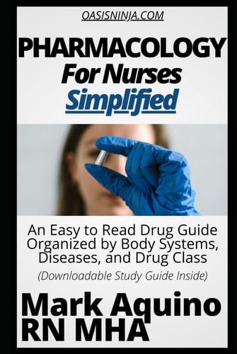 Pharmacology for Nurses Simplified: An Easy to Read Drug Guide Organized by Body Systems, Diseases, and Drug Class - With Downloadable Study Guide Inside (Ninja Series)