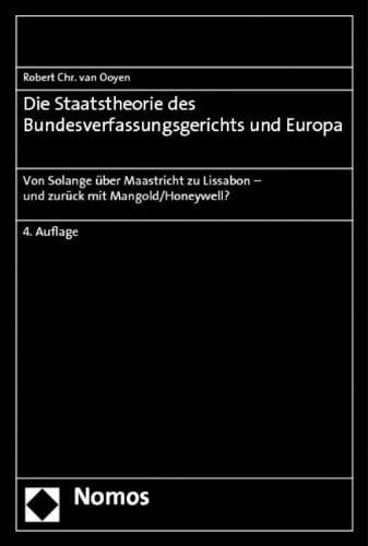 Die Staatstheorie des Bundesverfassungsgerichts und Europa von Solange über Maastricht zu Lissabon - und zurück mit Mangold/Honeywell?