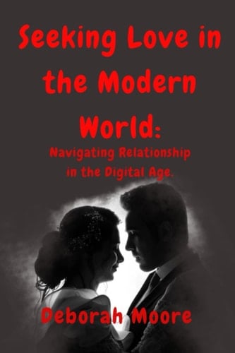 Seeking Love in the Modern World: Navigating Relationships in the Digital Age (The Ultimate Intimacy Collection: Kama Sutra Positions & Sex Toys Guide 101 for Passion and Confidence)