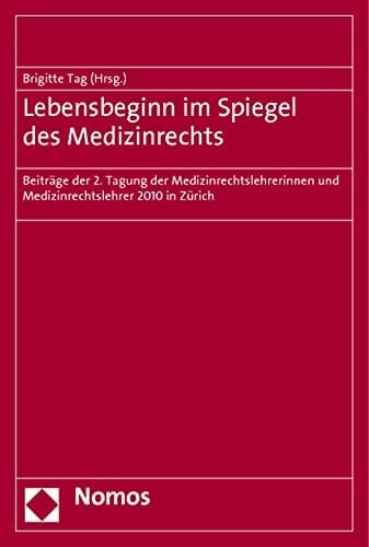 Lebensbeginn im Spiegel des Medizinrechts Beiträge der 2. Tagung der Medizinrechtslehrerinnen und Medizinrechtslehrer 2010 in Zürich