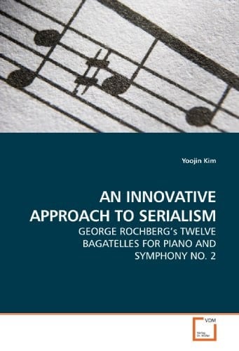 AN INNOVATIVE APPROACH TO SERIALISM: GEORGE ROCHBERG¿s TWELVE BAGATELLES FOR PIANO AND SYMPHONY NO. 2