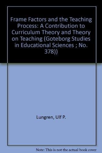 Frame Factors and the Teaching Process: A Contribution to Curriculum Theory and Theory on Teaching (Goteborg Studies in Educational Sciences ; No. 378))