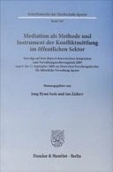 Mediation Als Methode und Instrument der Konfliktmittlung Im öffentlichen Sektor Vorträge Auf Dem Deutsch-Koreanischen Symposium Zum Verwaltungsrechtsvergleich 2009 Vom 9. Bis 13. September 2009 Am Deutschen Forschungsinstitut Für öffentliche Verwaltung Speyer