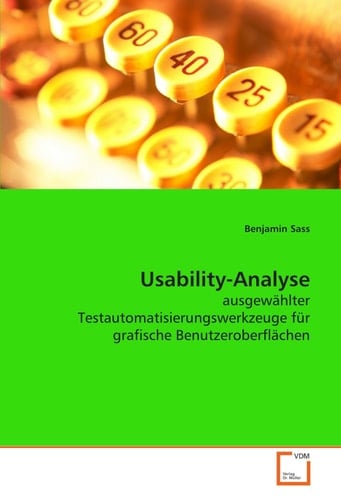 Usability-Analyse: ausgewählter Testautomatisierungswerkzeuge für grafische Benutzeroberflächen (German Edition)